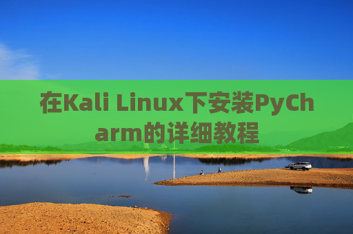 在Kali Linux下安装PyCharm的详细教程